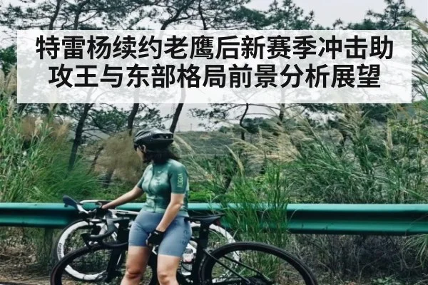 特雷杨续约老鹰后新赛季冲击助攻王与东部格局前景分析展望